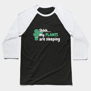 SHHH...MY PLANTS ARE SLEEPING Baseball T-Shirt